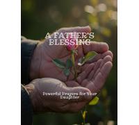 A FATHER'S BLESSING Powerful Prayers for Your Daughter