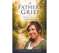 A Father's Grief: A Memoir of Love, Loss, and Sovereign Grace