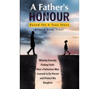 A Father's Honour: Winning Custody, Finding Faith: How a Fatherless Man Learned to Co-Parent and Protect His Daughter