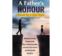 A Father's HONOUR: Winning Custody, Finding Faith: How a Fatherless Man Learned to Co-Parent and Protect His Daughter