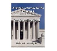 A Father's Journey To The S.C.O.T.U.S.: Based On A True Story