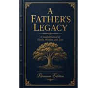 A Father's Legacy: A Comprehensive Guided Journal for Dad - 125 Life Story Prompts, Milestone Timeline, Letters to Future Generations & Photo Pages | Premium Keepsake Memory Book