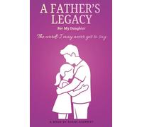 A Fathers Legacy For His Daughter: The Words He May Never Get to Say