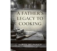 A Fathers Legacy to Cooking: Real Food, No Bullshit - Basics of cooking, How to use Leftovers, and Cooking That Actually Works