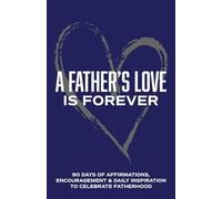 A Father's Love is Forever: 90 Days of Affirmations, Encouragement & Daily Inspiration - Words of Confidence, Gratitude, Motivation & Love to Build Dad Up & Celebrate Fatherhood (Gifts of love)