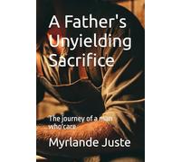 A Father's Unyielding Sacrifice: The journey of a man who'care
