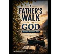 A Father's Walk with God A 40-Day Devotional (KJV) Leading Your Family and Leaving a Legacy of Faith