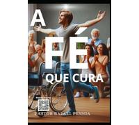 A FÉ QUE CURA: O PODER DA FÉ EM AÇÃO