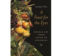 A Feast for the Eyes: Edible Art from Apple to Zucchini