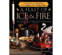 A Feast of Ice and Fire: The Official Game of Thrones Companion Cookbook: The Official Companion Cookbook