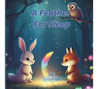 A Feather for Sleep: A Magical Bedtime Story About Dreams, Friendship & Calm for Kids Ages 3-8 (Sweet Dreams Storytime: Forest Friends)
