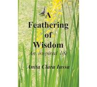 A Feathering of Wisdom: An Inspired Life