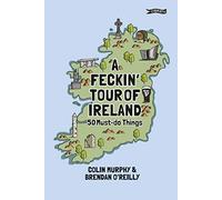 A Feckin' Tour of Ireland: 50 Must Do Things