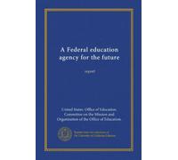 A Federal education agency for the future (Vol-1): report