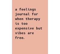 A Feelings Journal for When Therapy Is Too Expensive but Vibes Are Free: Guided Mental Health & Self-Care Notebook for Stress Relief, Mindfulness, and Daily Reflection