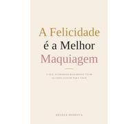 A Felicidade é a Melhor Maquiagem: O que as pessoas realmente veem quando olham para você