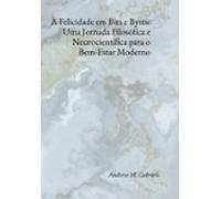 A Felicidade Em Bits E Bytes: Uma Jornada Filosófica E Neurocientífica