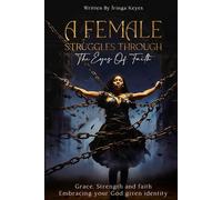 A FEMALE STRUGGLES THROUGH THE EYES OF FAITH BY IRINGA KEYES: A FEMALE STRUGGLES