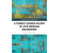 A Feminist Counter-History of Latin American Documentary: Contexts, Processes, and Forms (Routledge Advances in Film Studies)