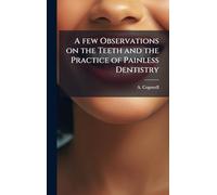 A few Observations on the Teeth and the Practice of Painless Dentistry