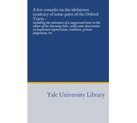 A few remarks on the idolatrous tendency of some parts of the Oxford Tracts :: including the substance of a suppressed letter to the editor of the ... tradition, private judgement, &c