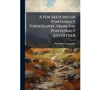 A Few Sketches of Pontefract Topography. From the Pontefract Advertiser