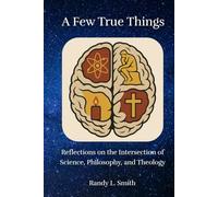 A Few True Things: Reflections on the Intersection of Science, Philosophy, and Theology