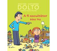 A fi ascultator sau nu - Catherine Dolto, Colline Faure-Poiree, Editie in limba romana