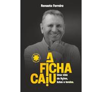 A Ficha Caiu!: Uma vida de lições, lutas e lendas.