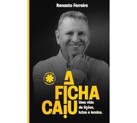 A Ficha Caiu!: Uma vida de lições, lutas e lendas.