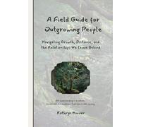 A Field Guide For Outgrowing People: Navigating Growth, Distance, & The Relationships We Leave Behind (The Emotional Wilderness Series)