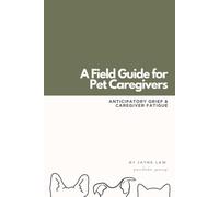 A Field Guide for Pet Caregivers: Anticipatory Grief & Caregiver Fatigue