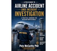 A Field Guide to Airline Accident and Incident Investigation: A Pratical Handbook for Aviation Professionals