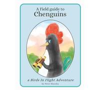 A Field Guide to Chenguins: A Birds In Flight Adventure
