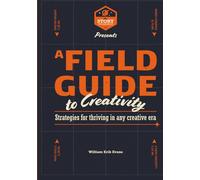 A Field Guide to Creativity: Strategies for Thriving in Any Creative Era