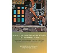 A Field Guide to Cross-Cultural Research on Childhood Learning: Theoretical, Methodological, Practical, and Ethical Considerations for an Interdisciplinary Field