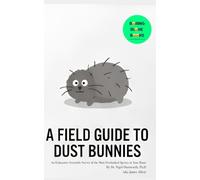 A Field Guide to Dust Bunnies: An Exhaustive Scientific Survey of the Most Overlooked Species in Your Home By Dr. Nigel Dustworth, Ph.D (aka James Allen). (Boring Bloke Books)
