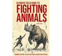 A Field Guide to Fighting Animals: Master the Moves. Defeat the Beasts. Claim the Crown.