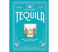 A Field Guide to Tequila: What It Is, Where It’s From, and How to Taste It