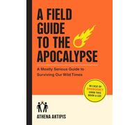Guía de campo del apocalipsis – Una guía casi seria para sobrevivir a nuestros tiempos salvajes