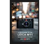 A Field Guide to the Leica M11: Mastering Features and Settings