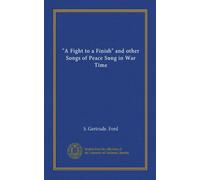 "A Fight to a Finish" and other Songs of Peace Sung in War Time