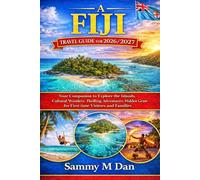 A Fiji Travel Guide for 2026/2027: Your Companion to Explore the Islands, Cultural Wonders, Thrilling Adventures, Hidden Gems for First time Visitors and Families