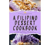 A Filipino Dessert Cookbook: Simple, Sweet, and Sticky Recipes for Every Celebration