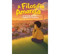 A Filosofia Amarela: O Sentido da Vida Segundo Os Simpsons (Os Amarelos)