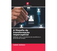 A filosofia da transformação imperceptível: Reflexões sobre a transferência da consciência e o fim do bio-ser humano