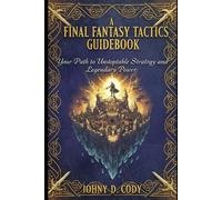 A Final Fantasy Tactics Guidebook: Your Path to Unstoppable Strategy and Legendary Power