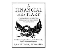 A Financial Bestiary: Introducing Equity, Fixed Income, Credit, FX, Forwards, Futures, Options and Derivatives