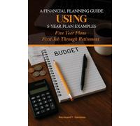 A Financial Planning Guide Using 5-Year Plan Examples: Five Year Plans - First Job Through Retirement