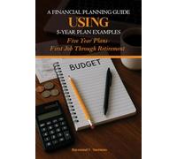A Financial Planning Guide Using 5-Year Plan Examples: Five Year Plans - First Job Through Retirement